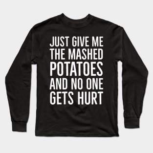 Just Give Me The Mashed Potatoes And No One Gets Hurt Long Sleeve T-Shirt